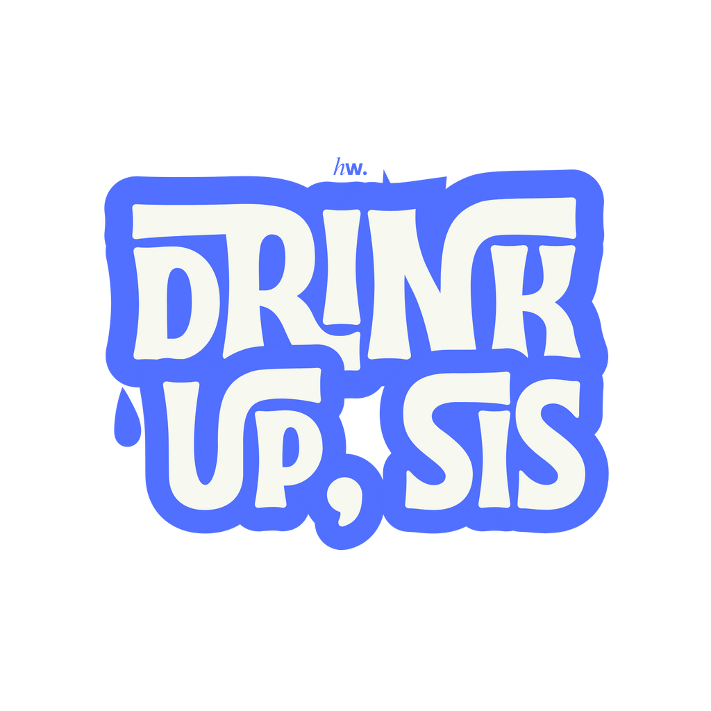 Drink Up, Sis